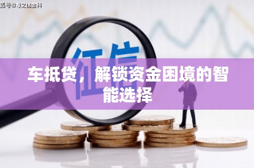 云和车抵贷，解锁资金困境的智能选择