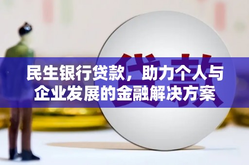 万峦民生银行贷款，助力个人与企业发展的金融解决方案
