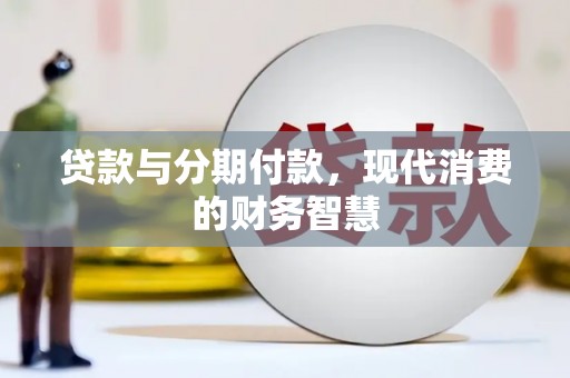 岭东贷款与分期付款，现代消费的财务智慧