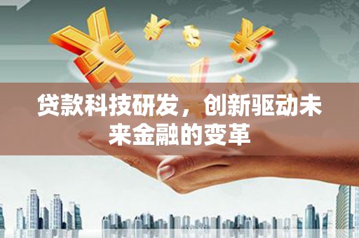 宝兴贷款科技研发，创新驱动未来金融的变革