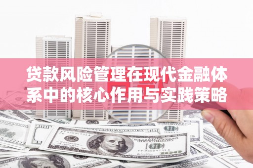 阳曲贷款风险管理在现代金融体系中的核心作用与实践策略