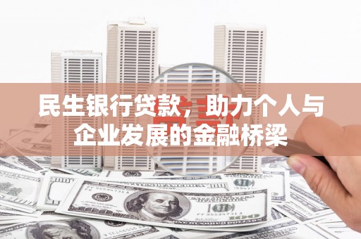 安陆民生银行贷款，助力个人与企业发展的金融桥梁