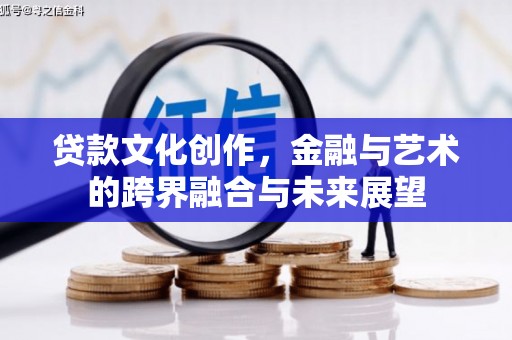 岳塘贷款文化创作，金融与艺术的跨界融合与未来展望
