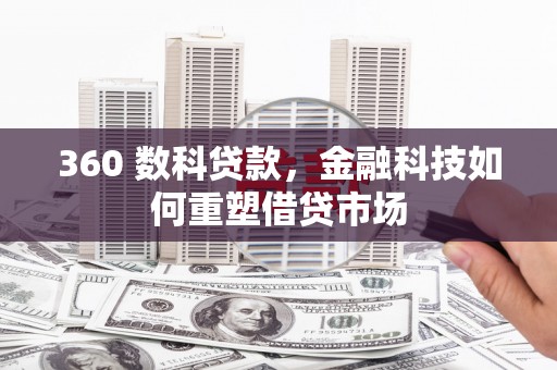塔河360 数科贷款，金融科技如何重塑借贷市场