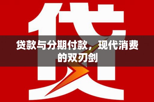 安溪贷款与分期付款，现代消费的双刃剑