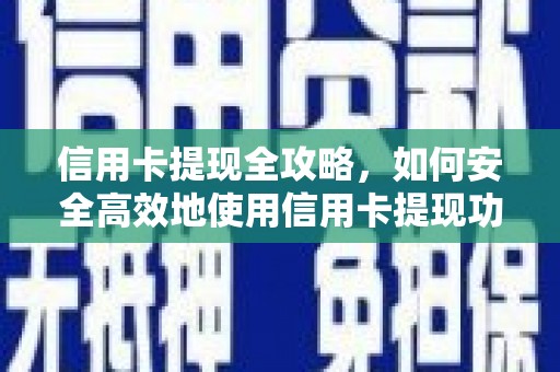 吴桥信用卡提现全攻略，如何安全高效地使用信用卡提现功能