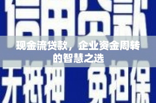 富阳现金流贷款，企业资金周转的智慧之选