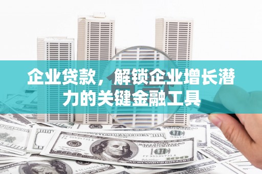 日喀则企业贷款，解锁企业增长潜力的关键金融工具