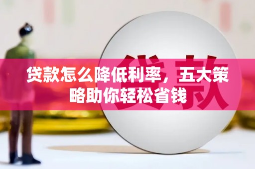 金阳贷款怎么降低利率，五大策略助你轻松省钱