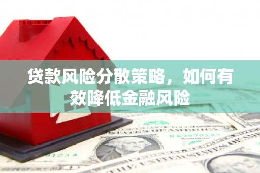 临湘贷款风险分散策略，如何有效降低金融风险