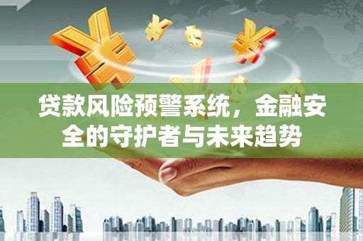 中正贷款风险预警系统，金融安全的守护者与未来趋势