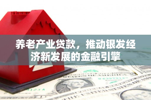 温江养老产业贷款，推动银发经济新发展的金融引擎