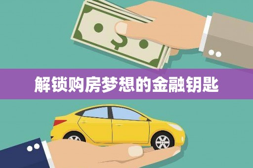 班戈解锁购房梦想的金融钥匙