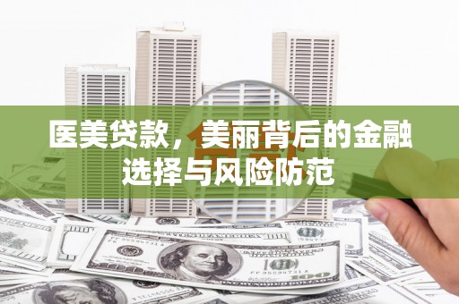 右江医美贷款，美丽背后的金融选择与风险防范