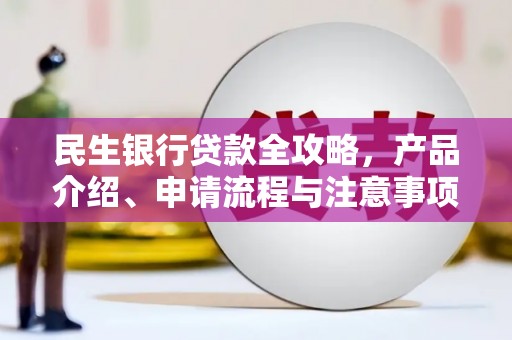 礁溪民生银行贷款全攻略，产品介绍、申请流程与注意事项
